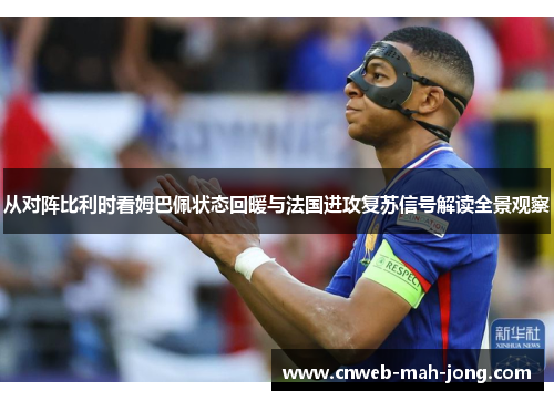 从对阵比利时看姆巴佩状态回暖与法国进攻复苏信号解读全景观察