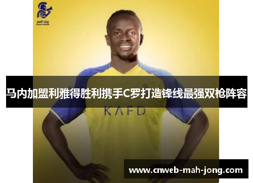 马内加盟利雅得胜利携手C罗打造锋线最强双枪阵容